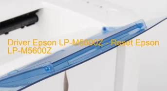 Epson LP-M5600Zのドライバーのダウンロード,Epson LP-M5600Z のリセットソフトウェアのダウンロード