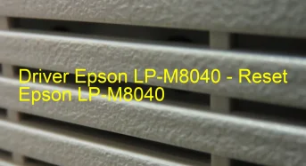 Epson LP-M8040のドライバーのダウンロード,Epson LP-M8040 のリセットソフトウェアのダウンロード
