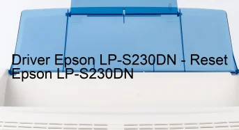 Epson LP-S230DNのドライバーのダウンロード,Epson LP-S230DN のリセットソフトウェアのダウンロード