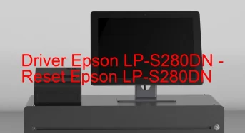 Epson LP-S280DNのドライバーのダウンロード,Epson LP-S280DN のリセットソフトウェアのダウンロード