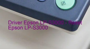 Epson LP-S3000のドライバーのダウンロード,Epson LP-S3000 のリセットソフトウェアのダウンロード