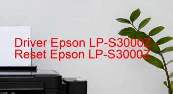 Epson LP-S3000Zのドライバーのダウンロード,Epson LP-S3000Z のリセットソフトウェアのダウンロード
