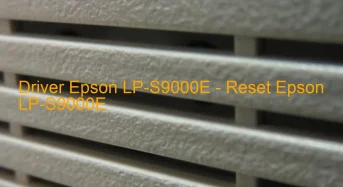 Epson LP-S9000Eのドライバーのダウンロード,Epson LP-S9000E のリセットソフトウェアのダウンロード