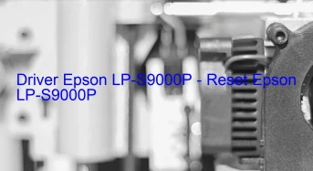 Epson LP-S9000Pのドライバーのダウンロード,Epson LP-S9000P のリセットソフトウェアのダウンロード