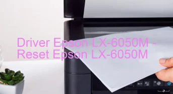 Epson LX-6050Mのドライバーのダウンロード,Epson LX-6050M のリセットソフトウェアのダウンロード