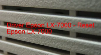 Epson LX-7000のドライバーのダウンロード,Epson LX-7000 のリセットソフトウェアのダウンロード