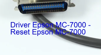 Epson MC-7000のドライバーのダウンロード,Epson MC-7000 のリセットソフトウェアのダウンロード