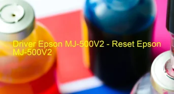 Epson MJ-500V2のドライバーのダウンロード,Epson MJ-500V2 のリセットソフトウェアのダウンロード