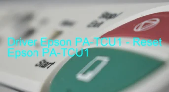 Epson PA-TCU1のドライバーのダウンロード,Epson PA-TCU1 のリセットソフトウェアのダウンロード