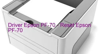 Epson PF-70のドライバーのダウンロード,Epson PF-70 のリセットソフトウェアのダウンロード