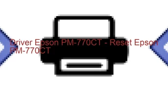 Epson PM-770CTのドライバーのダウンロード,Epson PM-770CT のリセットソフトウェアのダウンロード