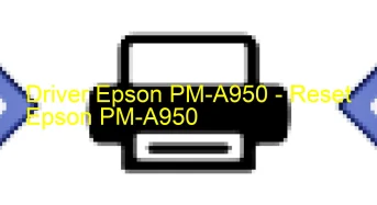 Epson PM-A950のドライバーのダウンロード,Epson PM-A950 のリセットソフトウェアのダウンロード