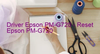 Epson PM-G720のドライバーのダウンロード,Epson PM-G720 のリセットソフトウェアのダウンロード