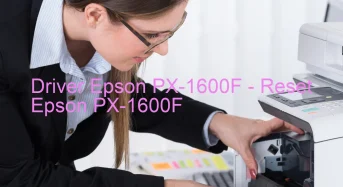 Epson PX-1600Fのドライバーのダウンロード,Epson PX-1600F のリセットソフトウェアのダウンロード