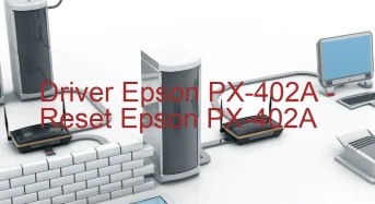 Epson PX-402Aのドライバーのダウンロード,Epson PX-402A のリセットソフトウェアのダウンロード
