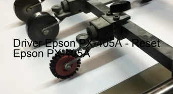 Epson PX-405Aのドライバーのダウンロード,Epson PX-405A のリセットソフトウェアのダウンロード