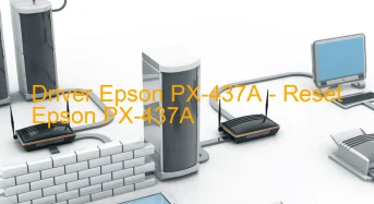 Epson PX-437Aのドライバーのダウンロード,Epson PX-437A のリセットソフトウェアのダウンロード