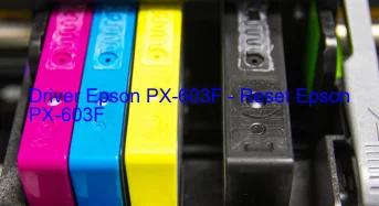 Epson PX-603Fのドライバーのダウンロード,Epson PX-603F のリセットソフトウェアのダウンロード