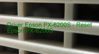 Epson PX-6200Sのドライバーのダウンロード,Epson PX-6200S のリセットソフトウェアのダウンロード