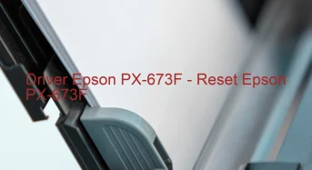 Epson PX-673Fのドライバーのダウンロード,Epson PX-673F のリセットソフトウェアのダウンロード