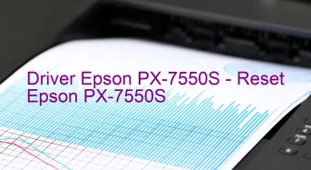 Epson PX-7550Sのドライバーのダウンロード,Epson PX-7550S のリセットソフトウェアのダウンロード