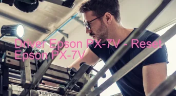 Epson PX-7Vのドライバーのダウンロード,Epson PX-7V のリセットソフトウェアのダウンロード