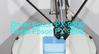 Epson PX-9500のドライバーのダウンロード,Epson PX-9500 のリセットソフトウェアのダウンロード