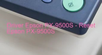 Epson PX-9500Sのドライバーのダウンロード,Epson PX-9500S のリセットソフトウェアのダウンロード