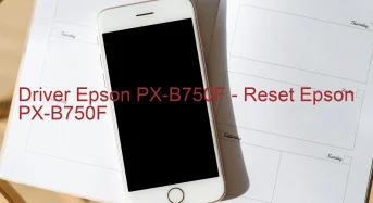 Epson PX-B750Fのドライバーのダウンロード,Epson PX-B750F のリセットソフトウェアのダウンロード