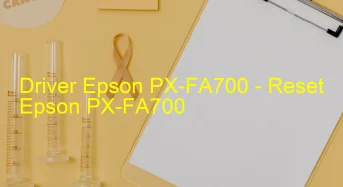Epson PX-FA700のドライバーのダウンロード,Epson PX-FA700 のリセットソフトウェアのダウンロード