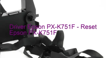 Epson PX-K751Fのドライバーのダウンロード,Epson PX-K751F のリセットソフトウェアのダウンロード