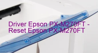 Epson PX-M270FTのドライバーのダウンロード,Epson PX-M270FT のリセットソフトウェアのダウンロード