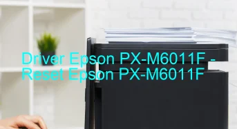 Epson PX-M6011Fのドライバーのダウンロード,Epson PX-M6011F のリセットソフトウェアのダウンロード