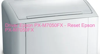 Epson PX-M7050FXのドライバーのダウンロード,Epson PX-M7050FX のリセットソフトウェアのダウンロード