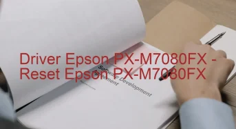 Epson PX-M7080FXのドライバーのダウンロード,Epson PX-M7080FX のリセットソフトウェアのダウンロード