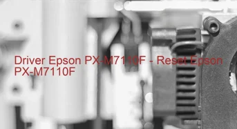 Epson PX-M7110Fのドライバーのダウンロード,Epson PX-M7110F のリセットソフトウェアのダウンロード