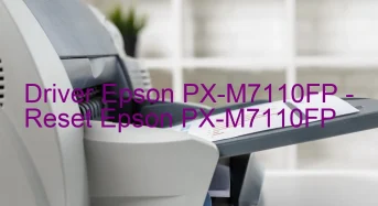 Epson PX-M7110FPのドライバーのダウンロード,Epson PX-M7110FP のリセットソフトウェアのダウンロード