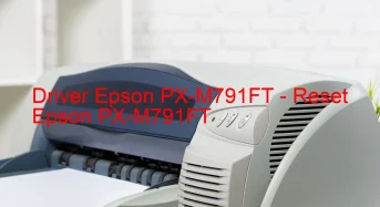 Epson PX-M791FTのドライバーのダウンロード,Epson PX-M791FT のリセットソフトウェアのダウンロード
