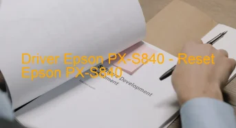 Epson PX-S840のドライバーのダウンロード,Epson PX-S840 のリセットソフトウェアのダウンロード