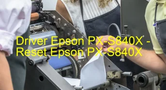 Epson PX-S840Xのドライバーのダウンロード,Epson PX-S840X のリセットソフトウェアのダウンロード