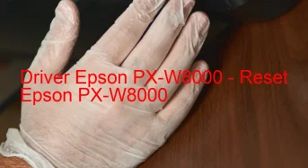 Epson PX-W8000のドライバーのダウンロード,Epson PX-W8000 のリセットソフトウェアのダウンロード
