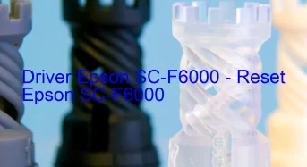 Epson SC-F6000のドライバーのダウンロード,Epson SC-F6000 のリセットソフトウェアのダウンロード