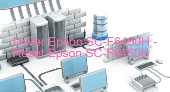Epson SC-F6450Hのドライバーのダウンロード,Epson SC-F6450H のリセットソフトウェアのダウンロード