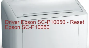 Epson SC-P10050のドライバーのダウンロード,Epson SC-P10050 のリセットソフトウェアのダウンロード