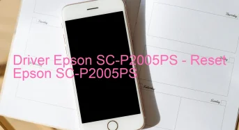 Epson SC-P2005PSのドライバーのダウンロード,Epson SC-P2005PS のリセットソフトウェアのダウンロード