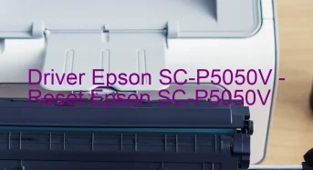 Epson SC-P5050Vのドライバーのダウンロード,Epson SC-P5050V のリセットソフトウェアのダウンロード