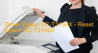 Epson SC-T3150Xのドライバーのダウンロード,Epson SC-T3150X のリセットソフトウェアのダウンロード