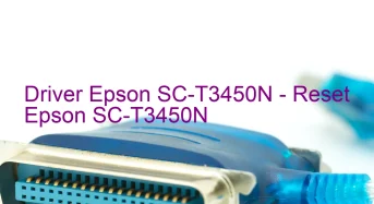 Epson SC-T3450Nのドライバーのダウンロード,Epson SC-T3450N のリセットソフトウェアのダウンロード