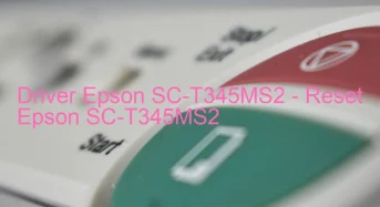 Epson SC-T345MS2のドライバーのダウンロード,Epson SC-T345MS2 のリセットソフトウェアのダウンロード
