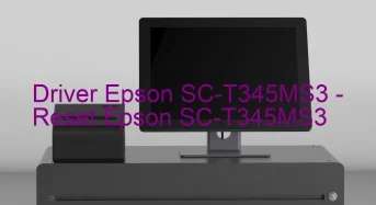 Epson SC-T345MS3のドライバーのダウンロード,Epson SC-T345MS3 のリセットソフトウェアのダウンロード